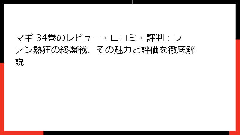 マギ 34巻のレビュー・口コミ・評判:ファン熱狂の終盤戦、その魅力と評価を徹底解説