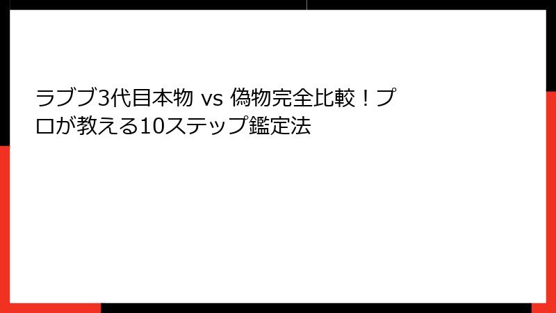 ラブブ3代目本物 vs 偽物完全比較！プロが教える10ステップ鑑定法
