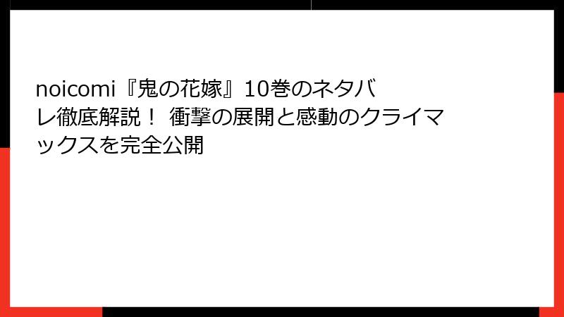 noicomi『鬼の花嫁』10巻のネタバレ徹底解説！ 衝撃の展開と感動のクライマックスを完全公開
