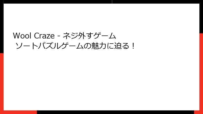 Wool Craze - ネジ外すゲーム ソートパズルゲームの魅力に迫る!