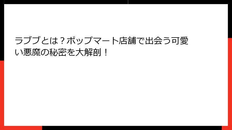 ラブブとは？ポップマート店舗で出会う可愛い悪魔の秘密を大解剖！