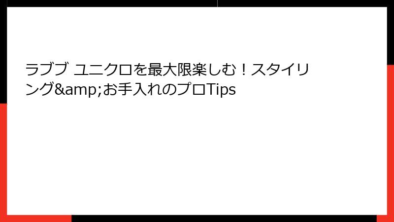 ラブブ ユニクロを最大限楽しむ!スタイリング&お手入れのプロTips