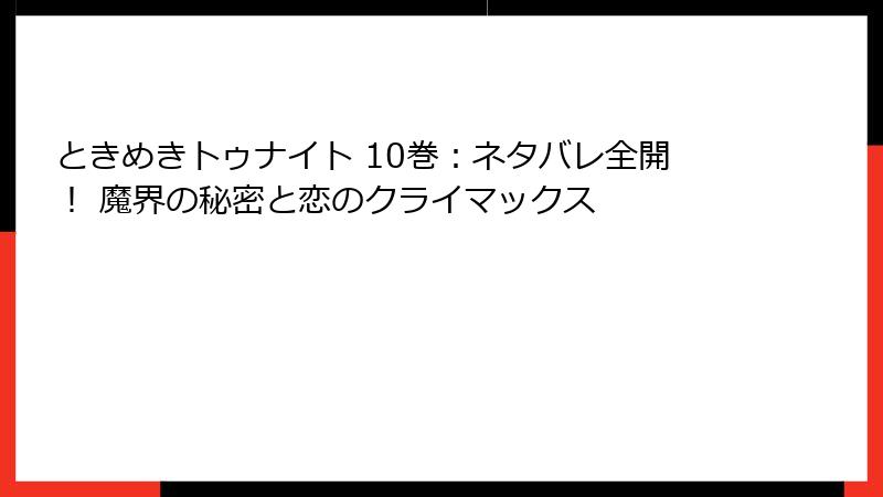 ときめきトゥナイト 10巻：ネタバレ全開！ 魔界の秘密と恋のクライマックス