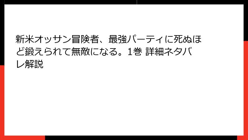 新米オッサン冒険者、最強パーティに死ぬほど鍛えられて無敵になる。1巻 詳細ネタバレ解説