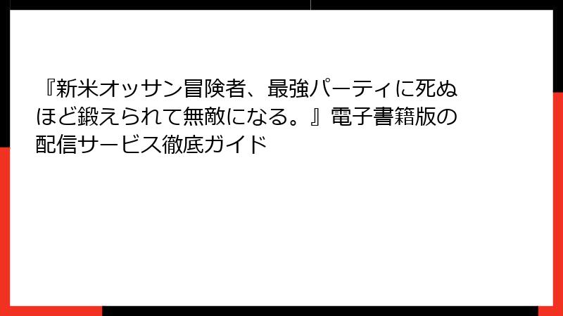 『新米オッサン冒険者、最強パーティに死ぬほど鍛えられて無敵になる。』電子書籍版の配信サービス徹底ガイド
