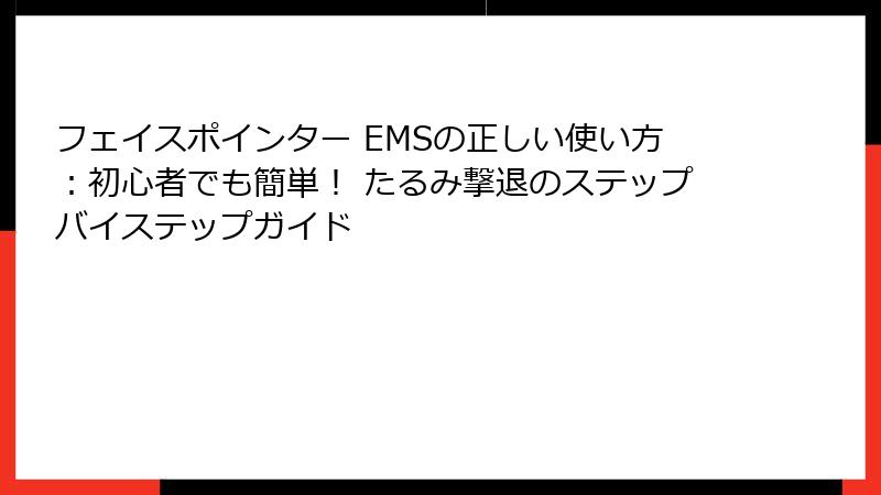 フェイスポインター EMSの正しい使い方：初心者でも簡単！ たるみ撃退のステップバイステップガイド