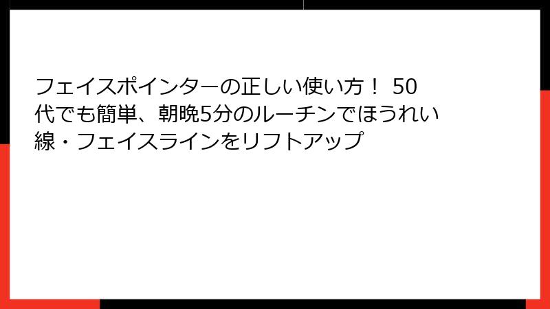 フェイスポインターの正しい使い方！ 50代でも簡単、朝晩5分のルーチンでほうれい線・フェイスラインをリフトアップ
