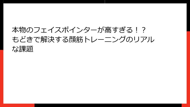 本物のフェイスポインターが高すぎる！？ もどきで解決する顔筋トレーニングのリアルな課題