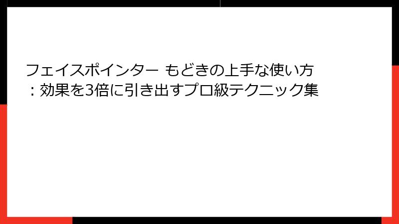 フェイスポインター もどきの上手な使い方：効果を3倍に引き出すプロ級テクニック集