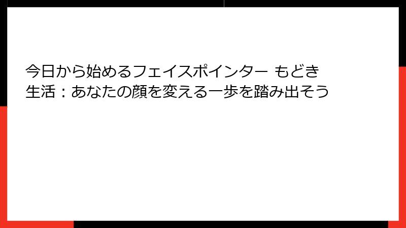 今日から始めるフェイスポインター もどき生活：あなたの顔を変える一歩を踏み出そう