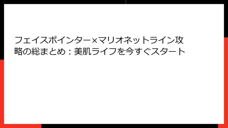 フェイスポインター×マリオネットライン攻略の総まとめ：美肌ライフを今すぐスタート