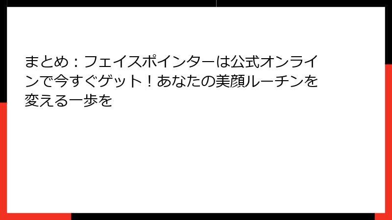 まとめ：フェイスポインターは公式オンラインで今すぐゲット！あなたの美顔ルーチンを変える一歩を
