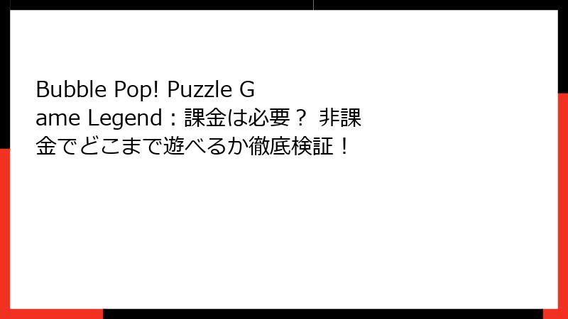 Bubble Pop! Puzzle Game Legend：課金は必要？ 非課金でどこまで遊べるか徹底検証！