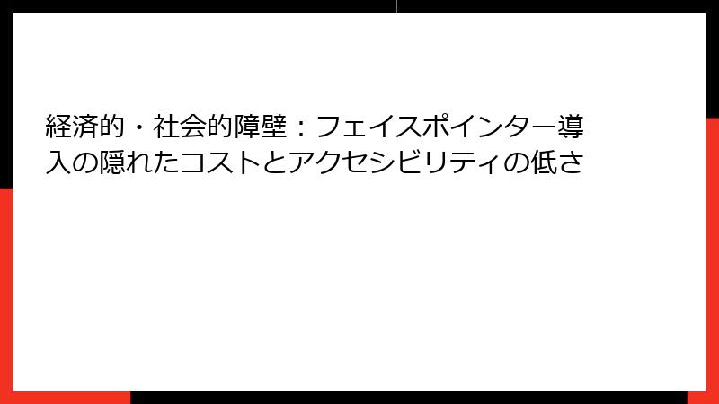経済的・社会的障壁:フェイスポインター導入の隠れたコストとアクセシビリティの低さ