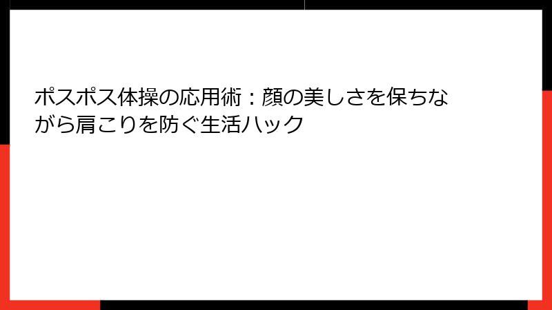ポスポス体操の応用術：顔の美しさを保ちながら肩こりを防ぐ生活ハック