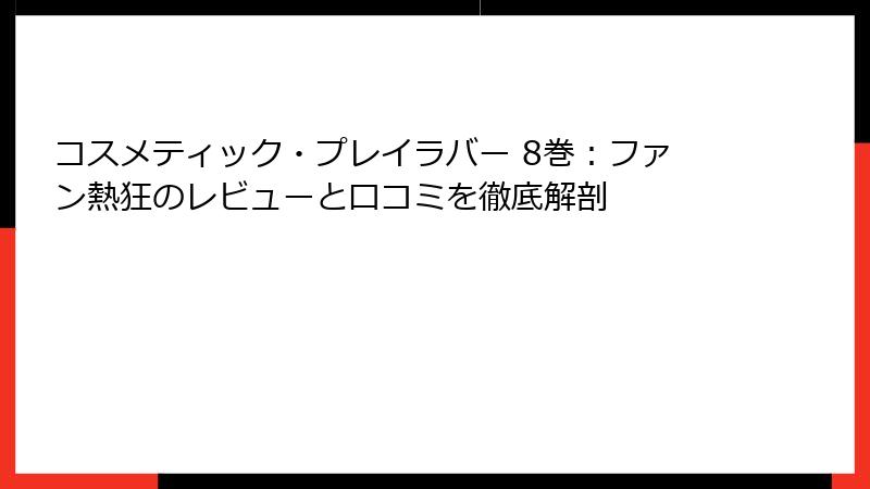 コスメティック・プレイラバー 8巻：ファン熱狂のレビューと口コミを徹底解剖
