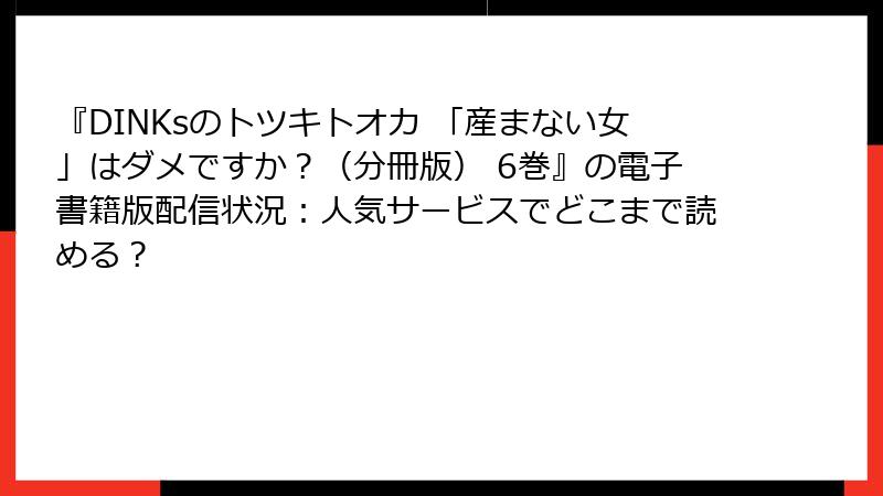 『DINKsのトツキトオカ 「産まない女」はダメですか？（分冊版） 6巻』の電子書籍版配信状況：人気サービスでどこまで読める？