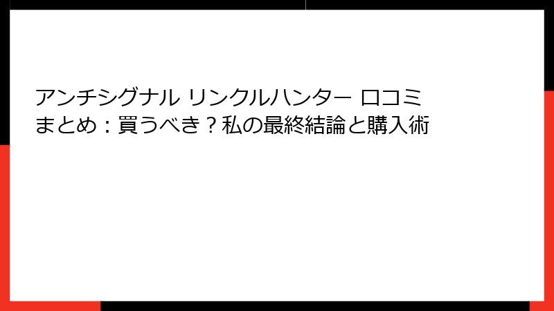 アンチシグナル リンクルハンター 口コミまとめ：買うべき？私の最終結論と購入術