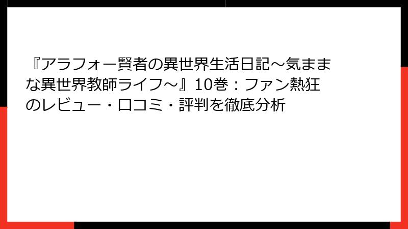 『アラフォー賢者の異世界生活日記～気ままな異世界教師ライフ～』10巻：ファン熱狂のレビュー・口コミ・評判を徹底分析