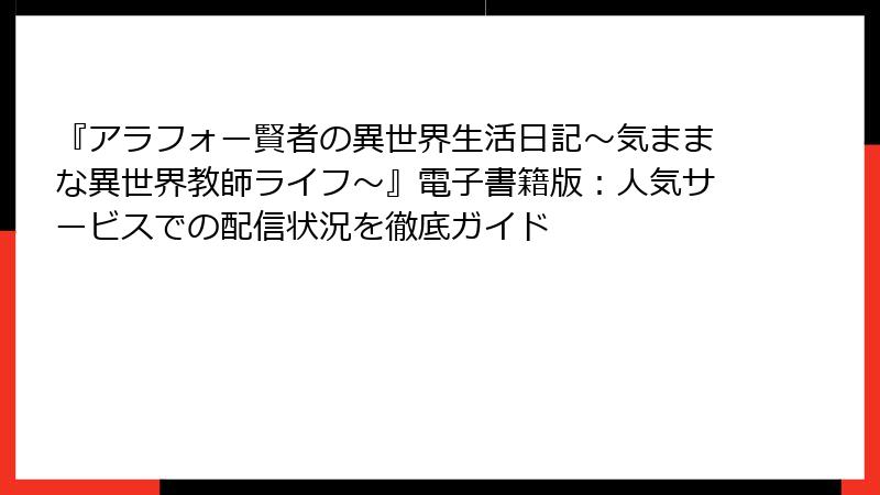 『アラフォー賢者の異世界生活日記～気ままな異世界教師ライフ～』電子書籍版：人気サービスでの配信状況を徹底ガイド