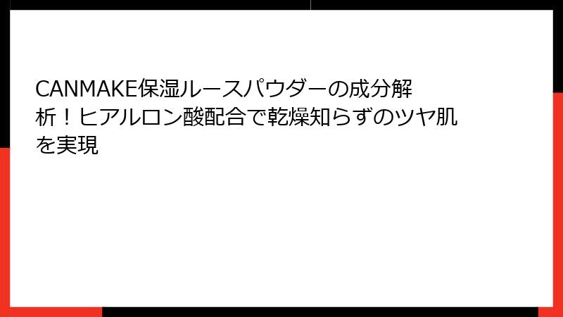 CANMAKE保湿ルースパウダーの成分解析！ヒアルロン酸配合で乾燥知らずのツヤ肌を実現