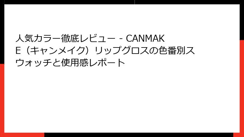 人気カラー徹底レビュー - CANMAKE（キャンメイク）リップグロスの色番別スウォッチと使用感レポート