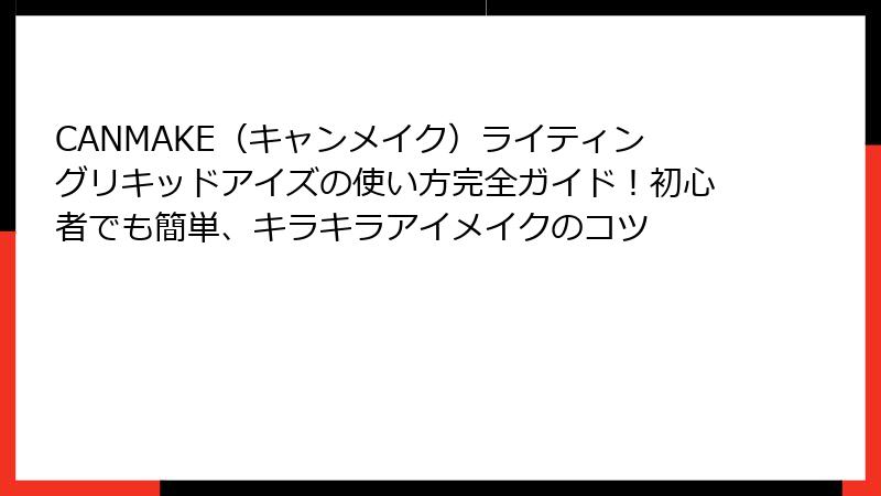 CANMAKE（キャンメイク）ライティングリキッドアイズの使い方完全ガイド！初心者でも簡単、キラキラアイメイクのコツ