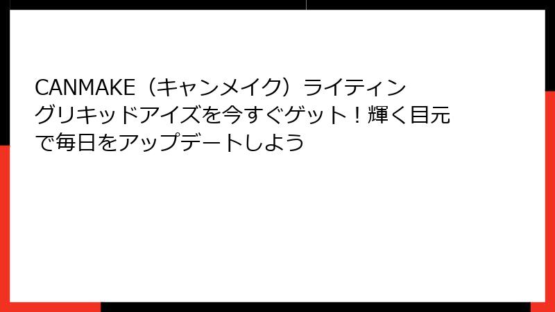 CANMAKE（キャンメイク）ライティングリキッドアイズを今すぐゲット！輝く目元で毎日をアップデートしよう
