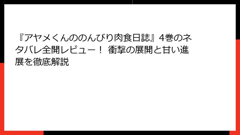 『アヤメくんののんびり肉食日誌』4巻のネタバレ全開レビュー！ 衝撃の展開と甘い進展を徹底解説