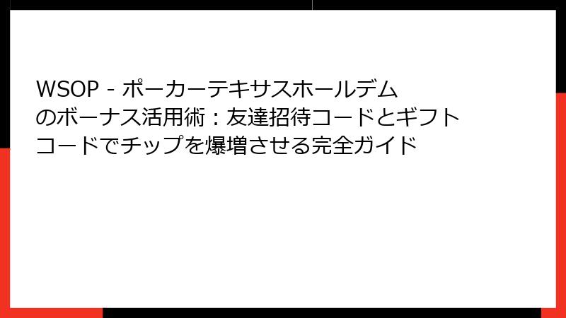 WSOP - ポーカーテキサスホールデムのボーナス活用術:友達招待コードとギフトコードでチップを爆増させる完全ガイド