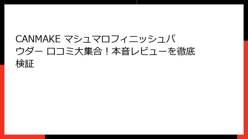CANMAKE マシュマロフィニッシュパウダー 口コミ大集合！本音レビューを徹底検証