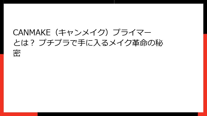 CANMAKE（キャンメイク）プライマーとは？ プチプラで手に入るメイク革命の秘密