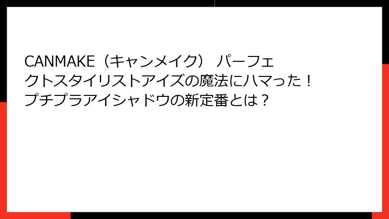 CANMAKE（キャンメイク） パーフェクトスタイリストアイズの魔法にハマった！プチプラアイシャドウの新定番とは？