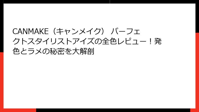 CANMAKE（キャンメイク） パーフェクトスタイリストアイズの全色レビュー！発色とラメの秘密を大解剖