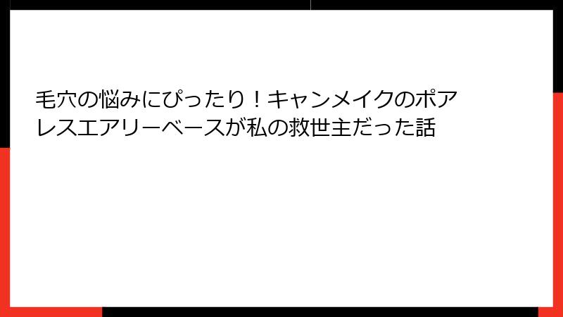 毛穴の悩みにぴったり！キャンメイクのポアレスエアリーベースが私の救世主だった話