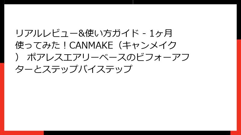 リアルレビュー&使い方ガイド - 1ヶ月使ってみた！CANMAKE（キャンメイク） ポアレスエアリーベースのビフォーアフターとステップバイステップ