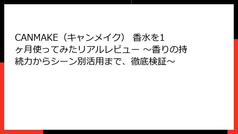 CANMAKE（キャンメイク） 香水を1ヶ月使ってみたリアルレビュー 〜香りの持続力からシーン別活用まで、徹底検証〜