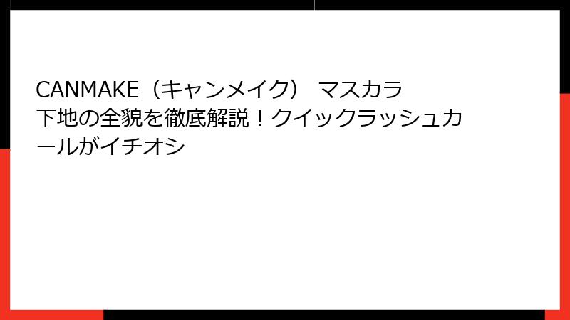 CANMAKE（キャンメイク） マスカラ下地の全貌を徹底解説！クイックラッシュカールがイチオシ