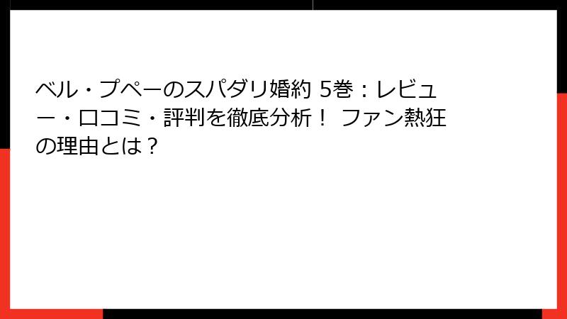 ベル・プペーのスパダリ婚約 5巻：レビュー・口コミ・評判を徹底分析！ ファン熱狂の理由とは？