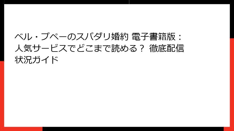 ベル・プペーのスパダリ婚約 電子書籍版：人気サービスでどこまで読める？ 徹底配信状況ガイド