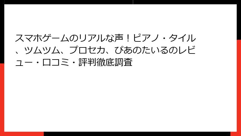 スマホゲームのリアルな声！ピアノ・タイル、ツムツム、プロセカ、ぴあのたいるのレビュー・口コミ・評判徹底調査