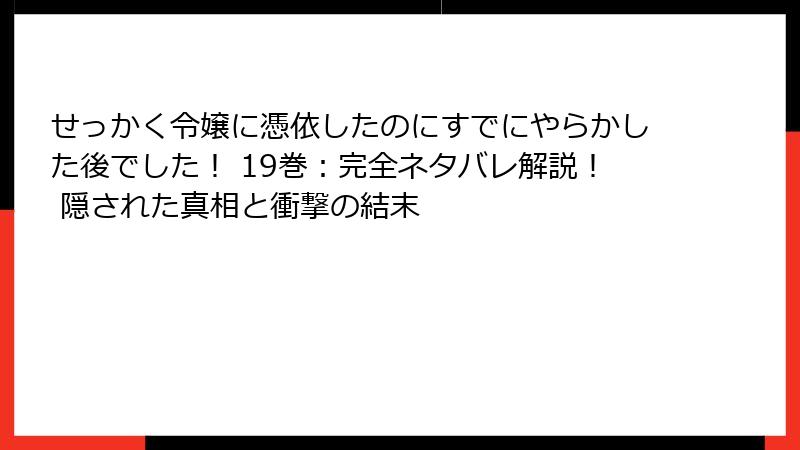 せっかく令嬢に憑依したのにすでにやらかした後でした! 19巻:完全ネタバレ解説! 隠された真相と衝撃の結末
