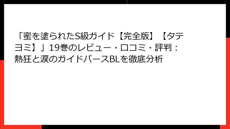 「蜜を塗られたS級ガイド【完全版】【タテヨミ】」19巻のレビュー・口コミ・評判：熱狂と涙のガイドバースBLを徹底分析
