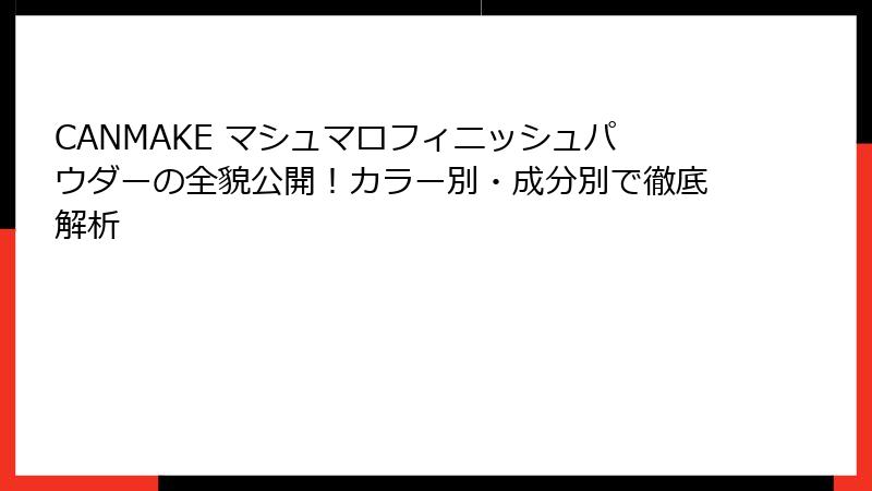 CANMAKE マシュマロフィニッシュパウダーの全貌公開！カラー別・成分別で徹底解析