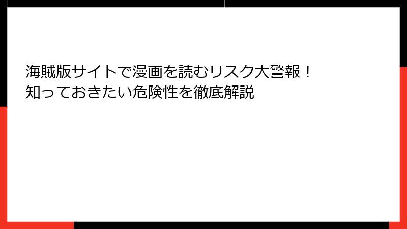 海賊版サイトで漫画を読むリスク大警報！ 知っておきたい危険性を徹底解説