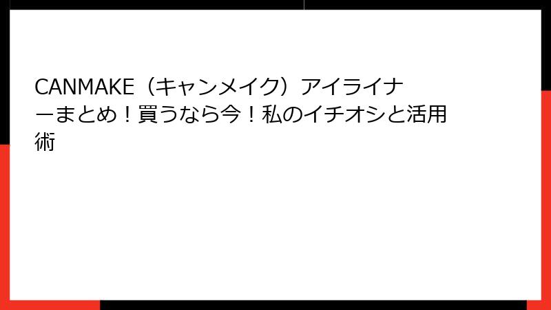 CANMAKE（キャンメイク）アイライナーまとめ！買うなら今！私のイチオシと活用術