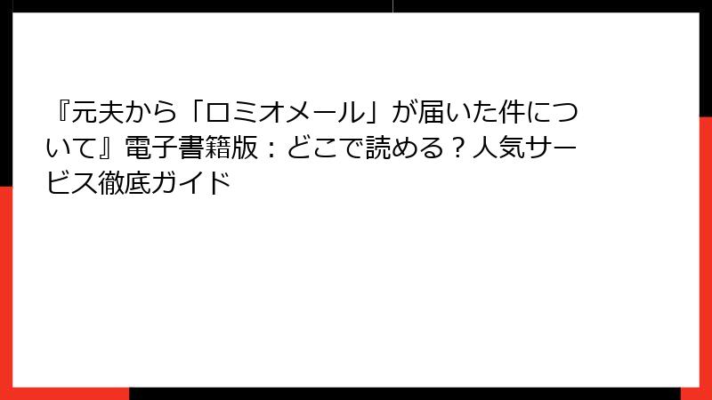 『元夫から「ロミオメール」が届いた件について』電子書籍版：どこで読める？人気サービス徹底ガイド
