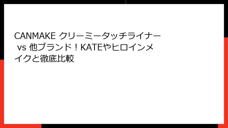 CANMAKE クリーミータッチライナー vs 他ブランド！KATEやヒロインメイクと徹底比較