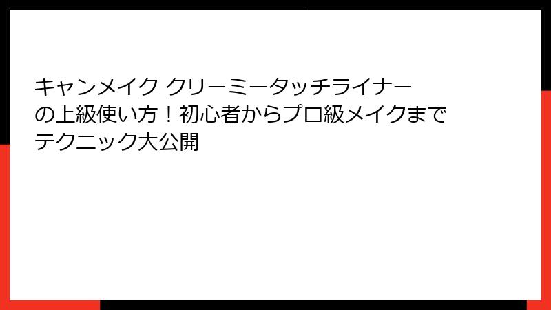 キャンメイク クリーミータッチライナー の上級使い方！初心者からプロ級メイクまでテクニック大公開