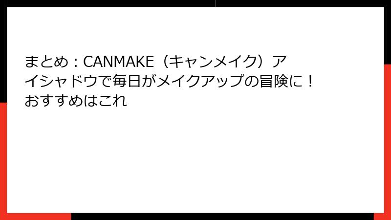 まとめ：CANMAKE（キャンメイク）アイシャドウで毎日がメイクアップの冒険に！おすすめはこれ